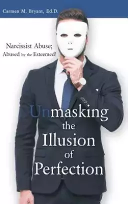 Unmasking the Illusion of Perfection: Narcissist Abuse; Abused by the Esteemed!