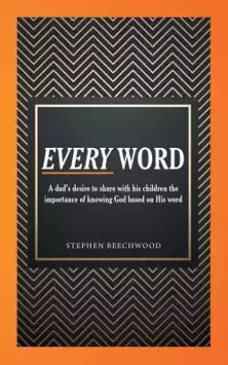 Every Word: A Dad's Desire to Share with His Children the Importance of Knowing God Based on His Word