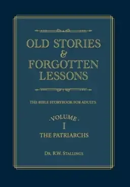 Old Stories & Forgotten Lessons: The Bible Storybook for Adults (Volume I)