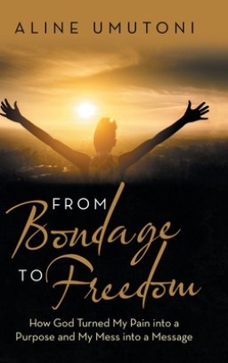 From Bondage to Freedom: How God Turned My Pain into a Purpose and My Mess into a Message