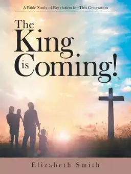 The King Is Coming!: A Bible Study of Revelation for This Generation