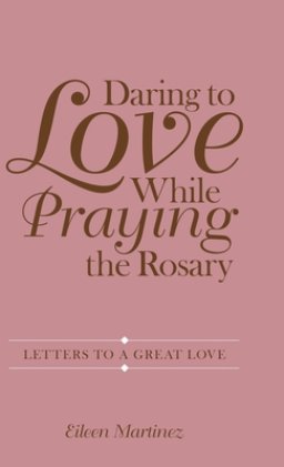 Daring to Love While Praying the Rosary: Letters to a Great Love