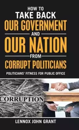 How to Take Back Our Government and Our Nation from Corrupt Politicians: Politicians' Fitness for Public Office