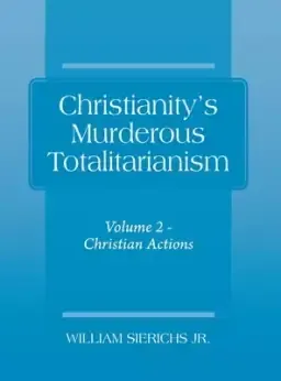 Christianity's Murderous Totalitarianism: Volume 2 - Christian Beliefs