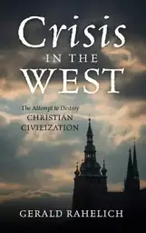 Crisis in the West: The Attempt to Destroy Christian Civilization