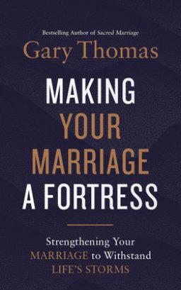 Making Your Marriage a Fortress: Strengthening Your Marriage to Withstand Life's Storms