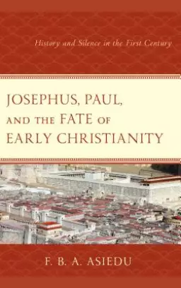 Josephus, Paul, and the Fate of Early Christianity: History and Silence in the First Century