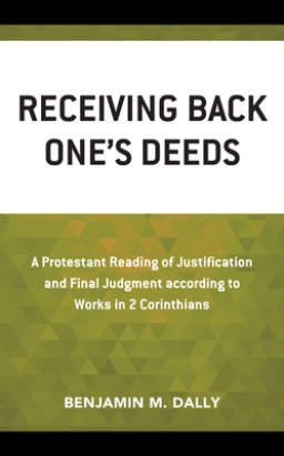 Receiving Back One's Deeds: A Protestant Reading of Justification and Final Judgment According to Works in 2 Corinthians