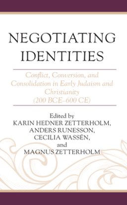 Negotiating Identities: Conflict, Conversion, and Consolidation in Early Judaism and Christianity (200 BCE-600 CE)