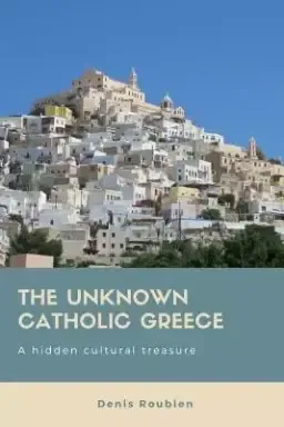 The unknown Catholic Greece. A hidden cultural treasure