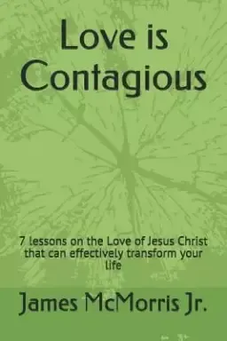 Love is Contagious: 7 lessons on the Love of Jesus Christ that can effectively transform your life