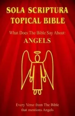 Sola Scriptura Topical Bible: What Does The Bible Say About Angels?