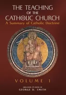 The Teaching of the Catholic Church: Volume 1: A Summary of Catholic Doctrine