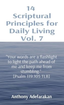 14  Scriptural Principles for Daily Living Vol. 7: "Your words are a flashlight to light the path ahead of me and keep me from stumbling."  [Psalm 119