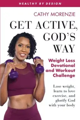 Get Active, God's Way: Weight Loss Devotional and Workout Challenge: Lose weight, learn to love exercise, and glorify God with your body