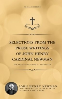 Selections from the Prose Writings of John Henry Cardinal Newman: For the Use of Schools - Annotated