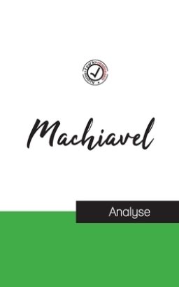 Machiavel (etude Et Analyse Complete De Sa Pensee)