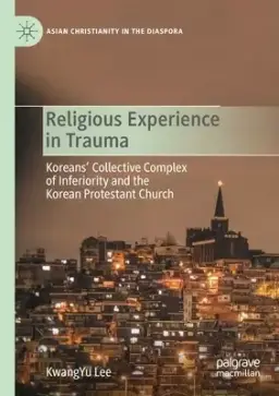 Religious Experience in Trauma: Koreans' Collective Complex of Inferiority and the Korean Protestant Church