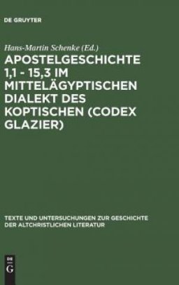 Texte Und Untersuchungen Zur Geschichte Der Altchristlichen Literatur Apostelgeschichte 1, 1 - 15, 3 Im Mittelagyptischen Dialekt DES Koptischen (Codex Glazier)