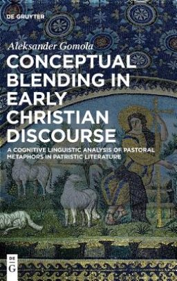 Conceptual Blending in Early Christian Discourse: A Cognitive Linguistic Analysis of Pastoral Metaphors in Patristic Literature