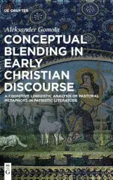 Conceptual Blending in Early Christian Discourse: A Cognitive Linguistic Analysis of Pastoral Metaphors in Patristic Literature