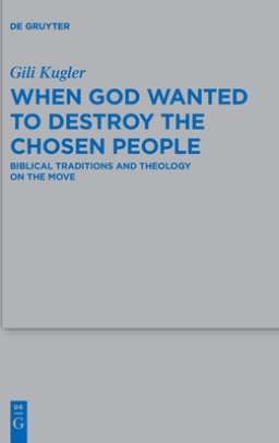 When God Wanted to Destroy the Chosen People: Biblical Traditions and Theology on the Move