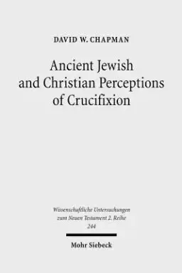 Ancient Jewish and Christian Perceptions of Crucifixion