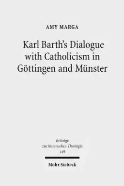 Karl Barth's Dialogue with Catholicism in Gottingen and Munster: Its Significance for His Doctrine of God