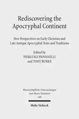 Rediscovering the Apocryphal Continent: New Perspectives on Early Christian and Late Antique Apocryphal Texts and Traditions