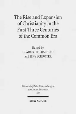 The Rise and Expansion of Christianity in the First Three Centuries of the Common Era