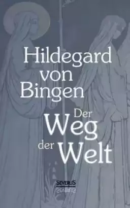 Der Weg der Welt: Visionen der Hildegard von Bingen