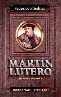 Mart N Lutero: Su Vida y Su Obra