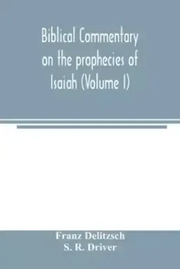 Biblical commentary on the prophecies of Isaiah (Volume I)