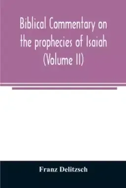 Biblical commentary on the prophecies of Isaiah (Volume II)