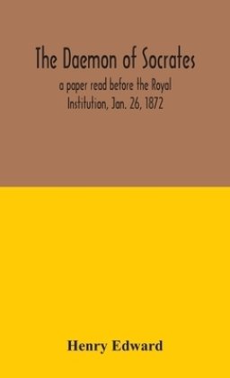 The daemon of Socrates: a paper read before the Royal Institution, Jan. 26, 1872