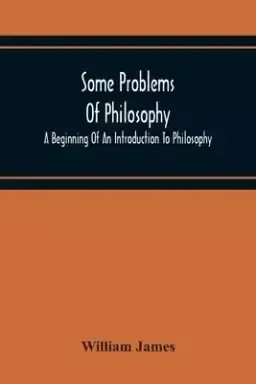 Some Problems Of Philosophy: A Beginning Of An Introduction To Philosophy