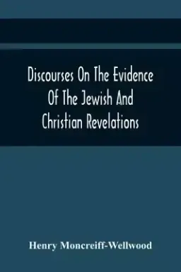 Discourses On The Evidence Of The Jewish And Christian Revelations