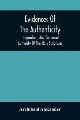 Evidences Of The Authenticity, Inspiration, And Canonical Authority Of The Holy Scriptures