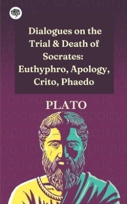 Dialogues on the Trial & Death of Socrates: Euthyphro, Apology, Crito, Phaedo