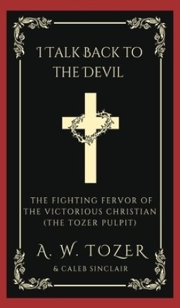 I Talk Back to the Devil: The Fighting Fervor of the Victorious Christian (The Tozer Pulpit)