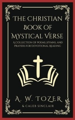 The Christian Book of Mystical Verse: A Collection of Poems, Hymns, and Prayers for Devotional Reading