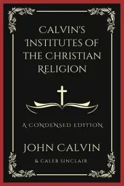 Calvin's Institutes of the Christian Religion: A Condensed Edition (Grapevine Press)