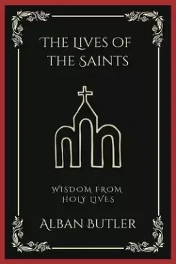 The Lives of the Saints: Wisdom from Holy Lives (Grapevine Press)