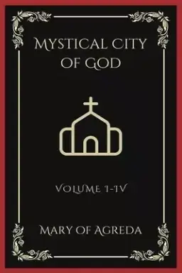 Mystical City of God: Volume I-IV