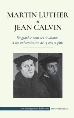 Martin Luther Et Jean Calvin - Biographie Pour Les Etudiants Et Les Universitaires De 13 Ans Et Plus