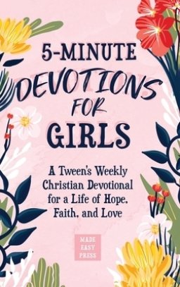 5-Minute Devotions for Girls: A Tween's Weekly Christian Devotional for a Life of Hope, Faith, and Love