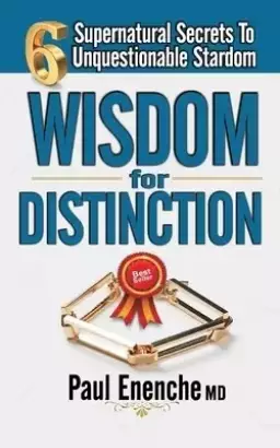 Wisdom for Distinction: Six Supernatural Secrets to Unquestionable Stardom