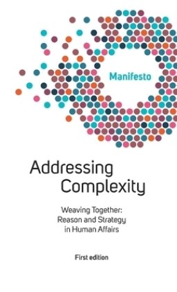 Welcome Complexity Manifesto: Addressing Complexity: Weaving Together: Reason and Strategy in Human Affairs