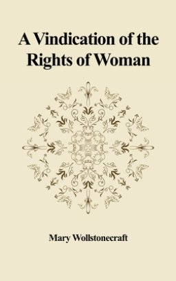 A Vindication of the Rights of Woman: With Strictures on Political and Moral Subjects