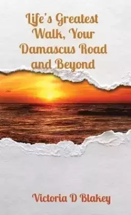 Life's Greatest  Walk, Your Damascus Road and Beyond